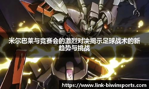 米尔巴莱与竞赛会的激烈对决揭示足球战术的新趋势与挑战